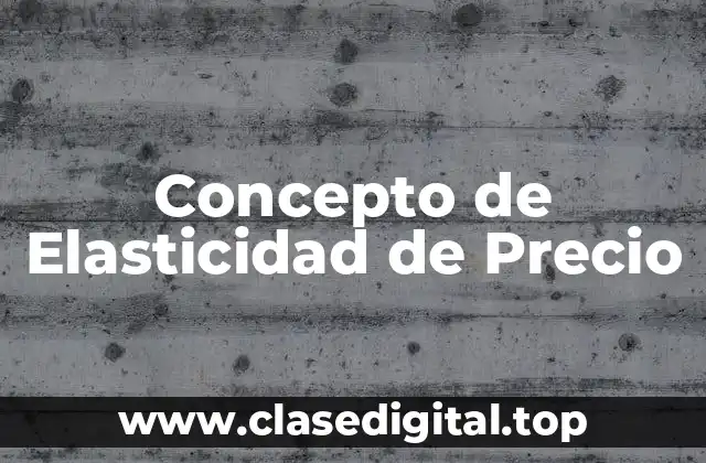 Concepto de Elasticidad de Precio