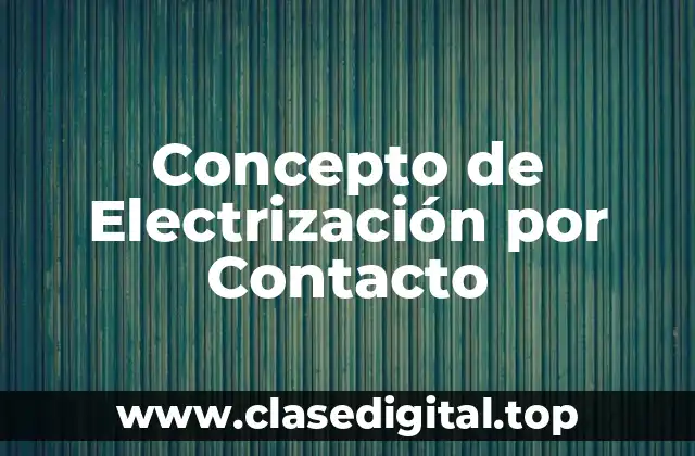 Concepto de Electrización por Contacto