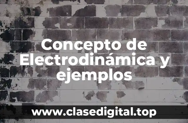 Concepto de Electrodinámica y ejemplos