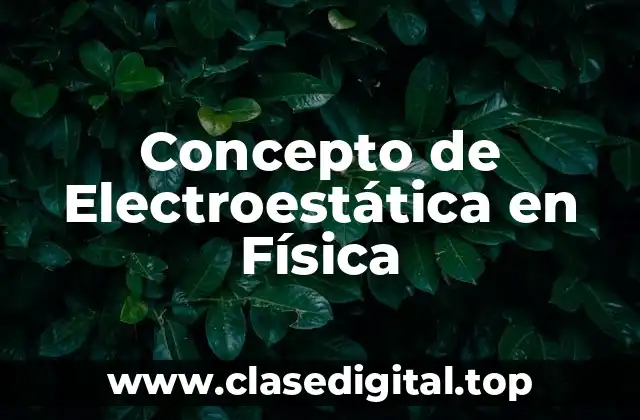 Concepto de Electroestática en Física
