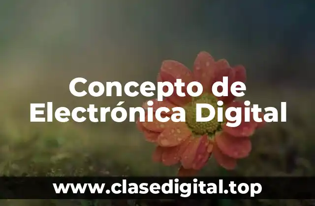 Concepto de Electrónica Digital