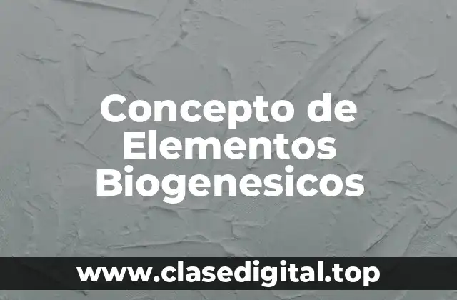 Concepto de Elementos Biogenesicos