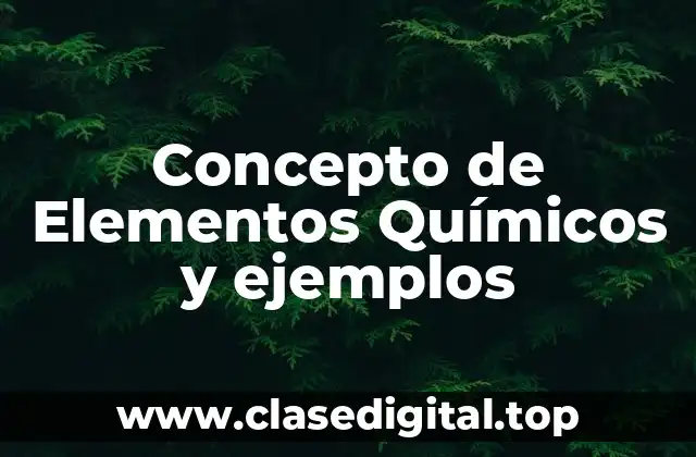 Concepto de Elementos Químicos y ejemplos