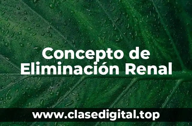 Concepto de Eliminación Renal