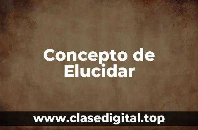 Concepto de Elucidar