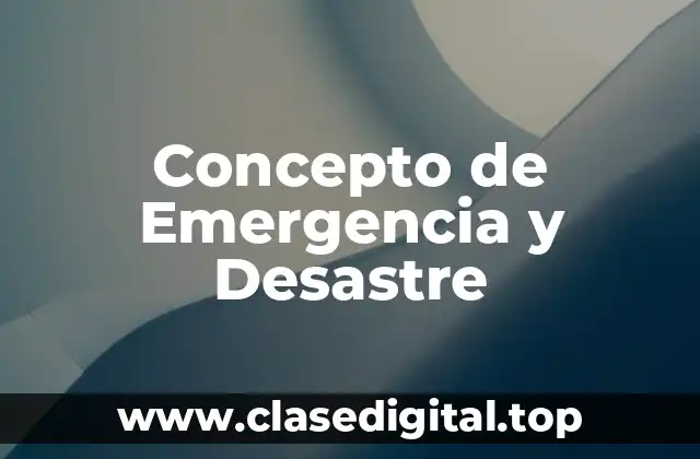 Concepto de Emergencia y Desastre