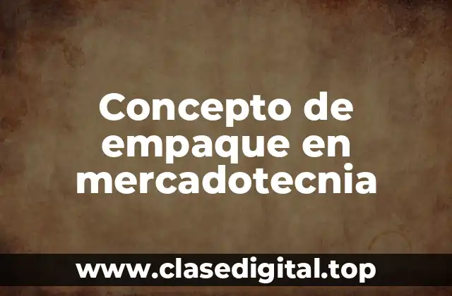 Concepto de empaque en mercadotecnia