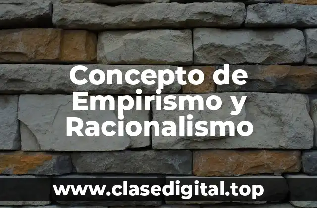Concepto de Empirismo y Racionalismo