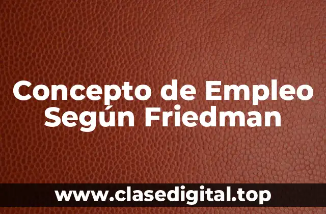 Concepto de Empleo Según Friedman