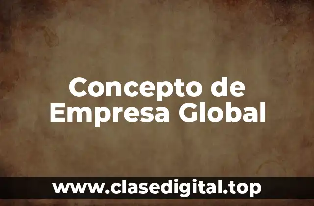 Concepto de Empresa Global