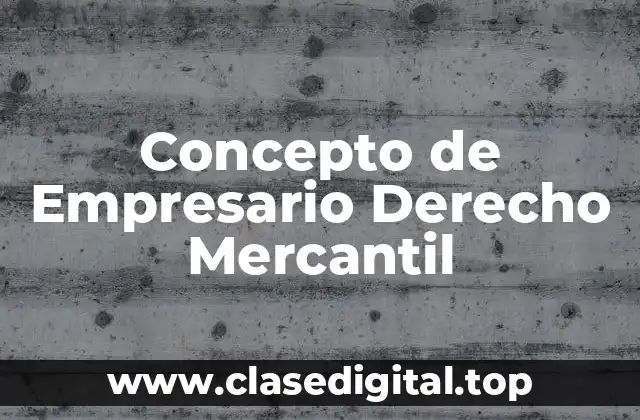 Concepto de Empresario Derecho Mercantil