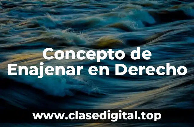 Concepto de Enajenar en Derecho