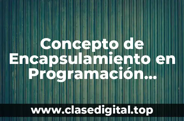 📗 Concepto de Encapsulamiento en Programación Orientada a Objetos