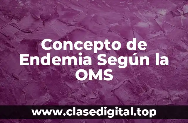 Concepto de Endemia Según la OMS