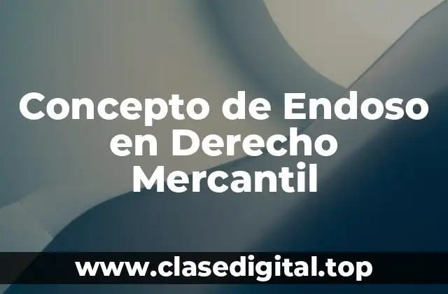 Concepto de Endoso en Derecho Mercantil