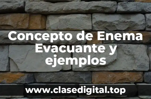 Concepto de Enema Evacuante y ejemplos
