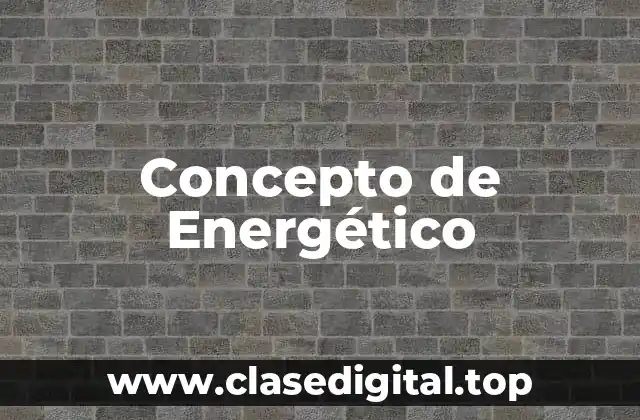 Concepto de Energético