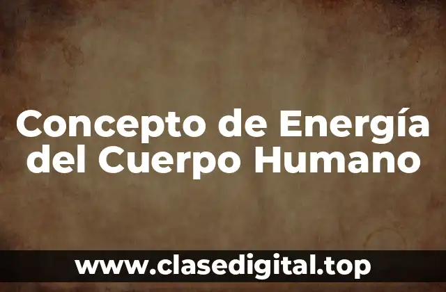 Concepto de Energía del Cuerpo Humano