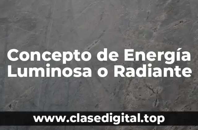 Concepto de Energía Luminosa o Radiante