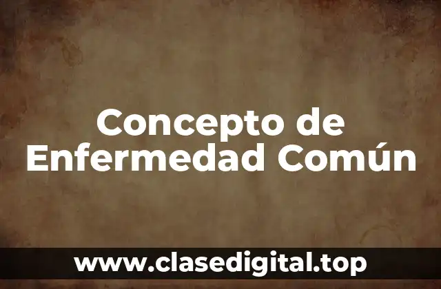 Concepto de Enfermedad Común