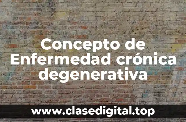 Concepto de Enfermedad crónica degenerativa