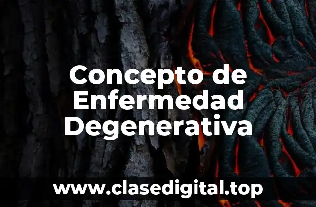 Concepto de Enfermedad Degenerativa