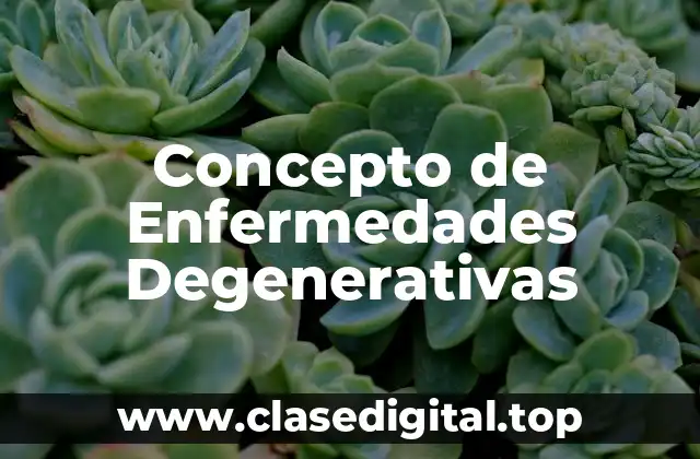 Concepto de Enfermedades Degenerativas