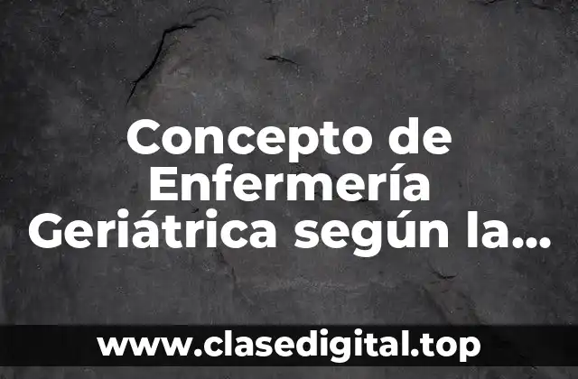 📗 Concepto de Enfermería Geriátrica