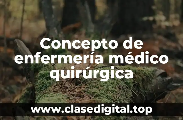 Concepto de enfermería médico quirúrgica