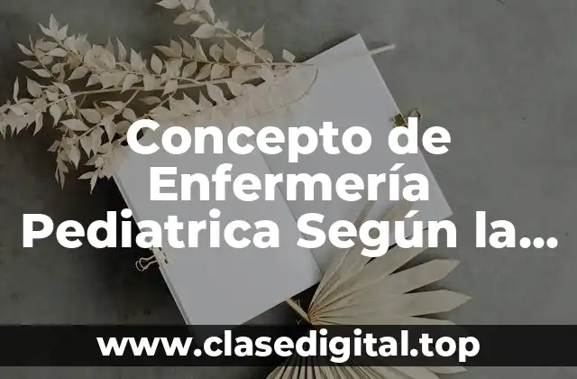Concepto de Enfermería Pediatrica Según la OMS