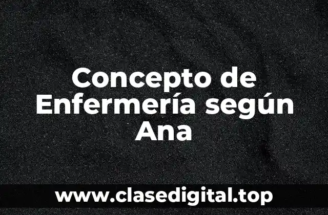 Concepto de Enfermería según Ana
