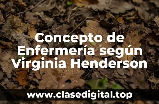 Concepto de Enfermería según Virginia Henderson