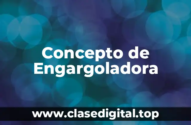 📗 Concepto de Engargoladora