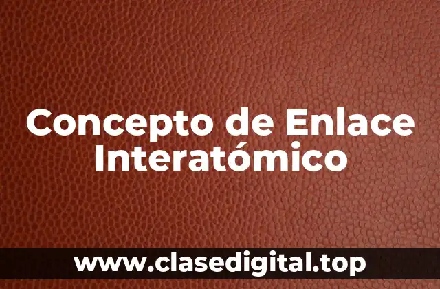 Concepto de Enlace Interatómico