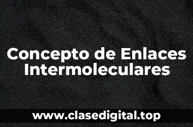 Concepto de Enlaces Intermoleculares