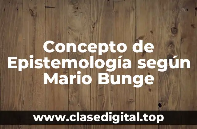 Concepto de Epistemología según Mario Bunge