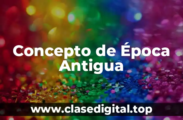 Concepto de Época Antigua
