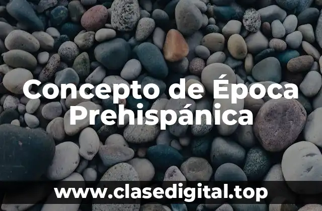 Concepto de Época Prehispánica