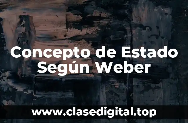 Concepto de Estado Según Weber
