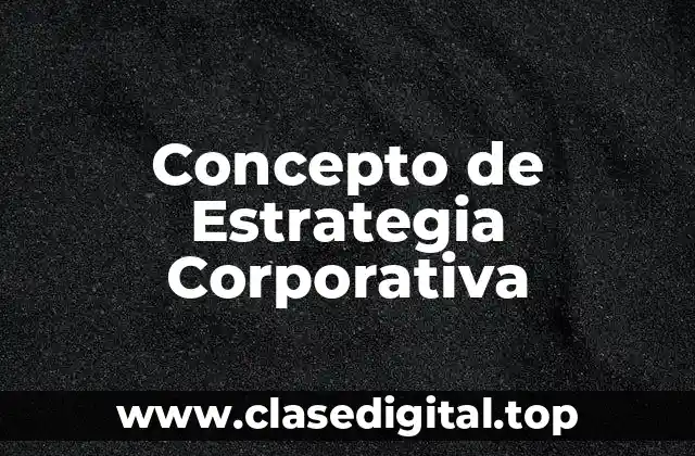 📗 ¿Qué es estrategia corporativa?