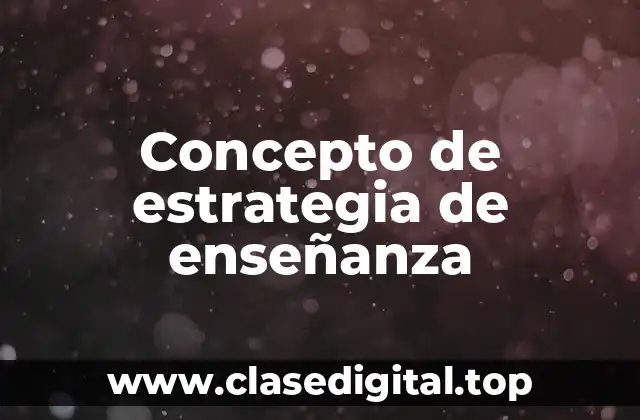 Concepto de estrategia de enseñanza