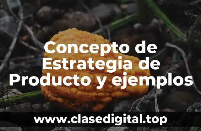 Concepto de Estrategia de Producto y ejemplos