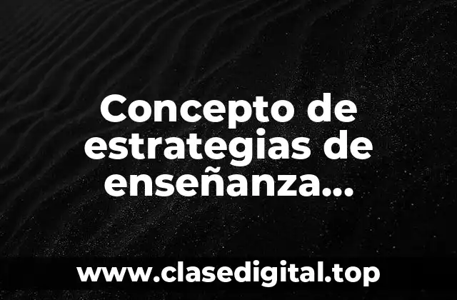 Concepto de estrategias de enseñanza aprendizaje