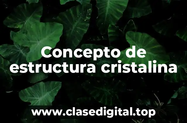 Concepto de estructura cristalina