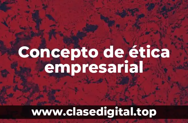Concepto de ética empresarial