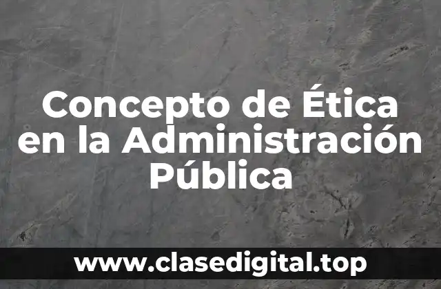 ☄️ Concepto de Ética en la Administración Pública