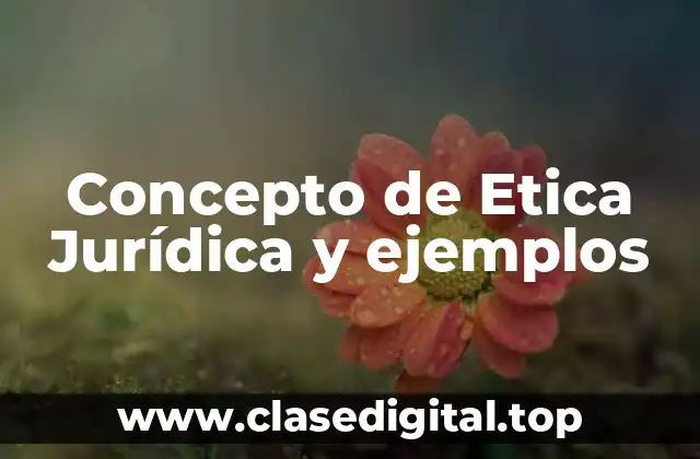 Concepto de Etica Jurídica y ejemplos