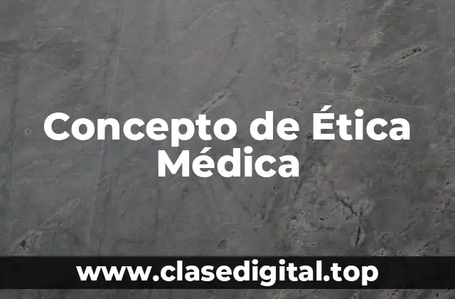 Concepto de Ética Médica
