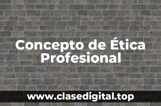 Concepto de Ética Profesional
