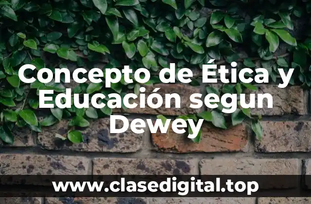 Concepto de Ética y Educación segun Dewey